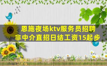 恩施夜场ktv服务员招聘非中介直招日结工资15起步
